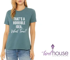 That's a Horrible Idea What Time? Funny Shirt, Cute Girls Shirt